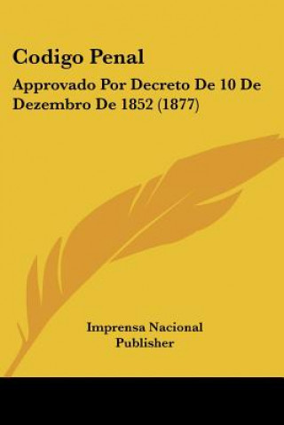 Kniha Codigo Penal: Approvado Por Decreto De 10 De Dezembro De 1852 (1877) Nacional Pu Imprensa Nacional Publisher