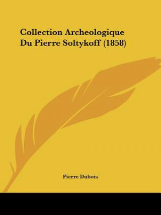 Kniha Collection Archeologique Du Pierre Soltykoff (1858) Pierre DuBois
