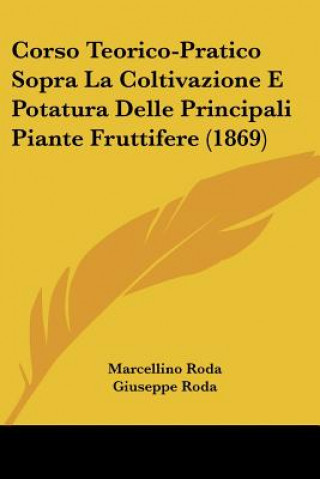 Carte Corso Teorico-Pratico Sopra La Coltivazione E Potatura Delle Principali Piante Fruttifere (1869) Marcellino Roda