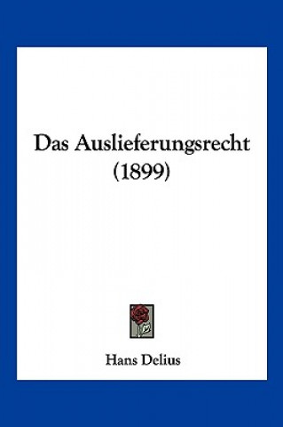 Kniha Das Auslieferungsrecht (1899) Hans Delius