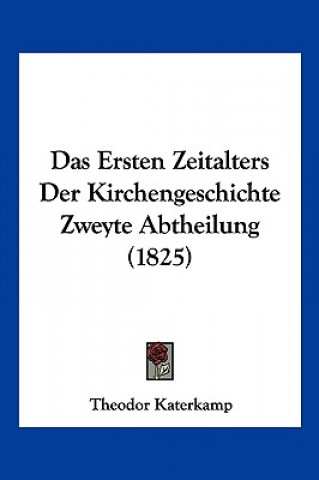 Kniha Das Ersten Zeitalters Der Kirchengeschichte Zweyte Abtheilung (1825) Theodor Katerkamp