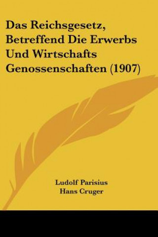 Książka Das Reichsgesetz, Betreffend Die Erwerbs Und Wirtschafts Genossenschaften (1907) Ludolf Parisius