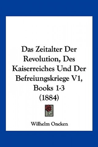 Buch Das Zeitalter Der Revolution, Des Kaiserreiches Und Der Befreiungskriege V1, Books 1-3 (1884) Wilhelm Oncken