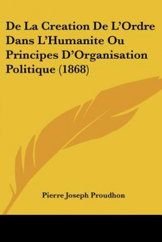 Knjiga De La Creation De L'Ordre Dans L'Humanite Ou Principes D'Organisation Politique (1868) Pierre-Joseph Proudhon