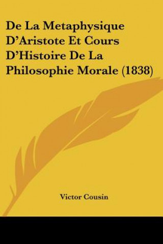 Kniha De La Metaphysique D'Aristote Et Cours D'Histoire De La Philosophie Morale (1838) Victor Cousin