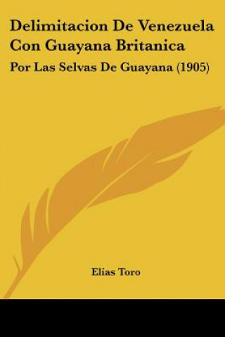 Carte Delimitacion de Venezuela Con Guayana Britanica: Por Las Selvas de Guayana (1905) Elias Toro