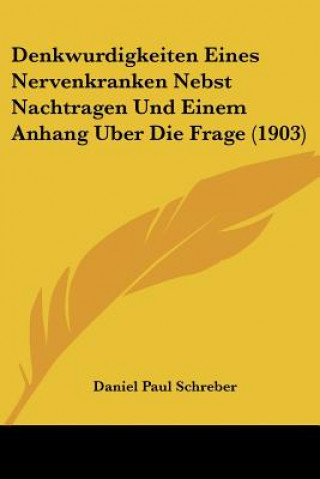 Buch Denkwurdigkeiten Eines Nervenkranken Nebst Nachtragen Und Einem Anhang Uber Die Frage (1903) Daniel Paul Schreber