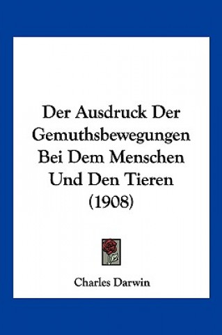 Książka Der Ausdruck Der Gemuthsbewegungen Bei Dem Menschen Und Den Tieren (1908) Charles Darwin