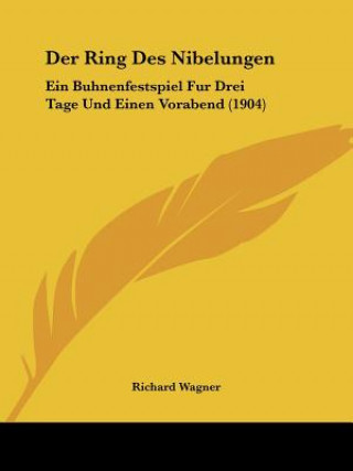 Livre Der Ring Des Nibelungen: Ein Buhnenfestspiel Fur Drei Tage Und Einen Vorabend (1904) Richard Wagner