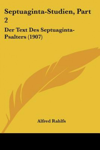 Książka Septuaginta-Studien, Part 2: Der Text Des Septuaginta-Psalters (1907) Alfred Rahlfs