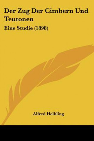 Könyv Der Zug Der Cimbern Und Teutonen: Eine Studie (1898) Alfred Helbling