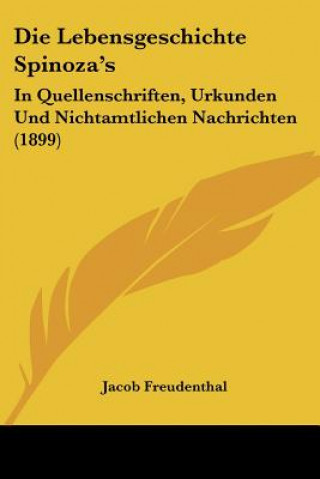 Carte Die Lebensgeschichte Spinoza's: In Quellenschriften, Urkunden Und Nichtamtlichen Nachrichten (1899) Jacob Freudenthal