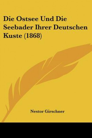 Kniha Die Ostsee Und Die Seebader Ihrer Deutschen Kuste (1868) Nestor Girschner
