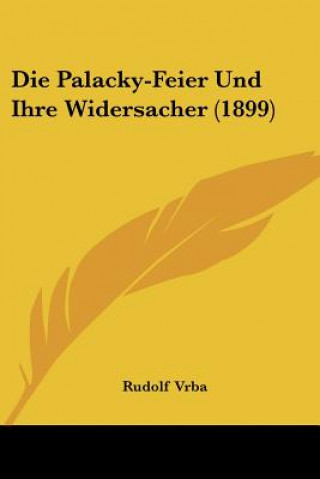 Książka Die Palacky-Feier Und Ihre Widersacher (1899) Rudolf Vrba