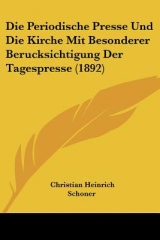 Książka Die Periodische Presse Und Die Kirche Mit Besonderer Berucksichtigung Der Tagespresse (1892) Christian Heinrich Schoner