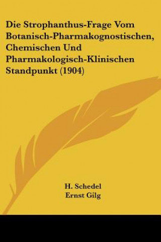 Kniha Die Strophanthus-Frage Vom Botanisch-Pharmakognostischen, Chemischen Und Pharmakologisch-Klinischen Standpunkt (1904) H. Schedel