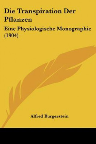 Książka Die Transpiration Der Pflanzen: Eine Physiologische Monographie (1904) Alfred Burgerstein