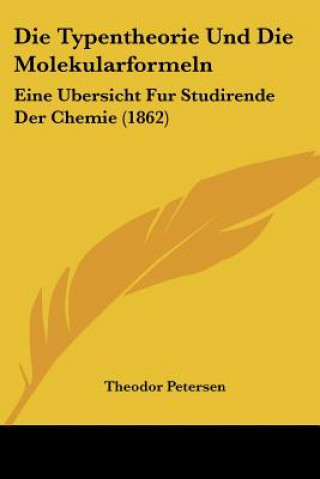 Kniha Die Typentheorie Und Die Molekularformeln: Eine Ubersicht Fur Studirende Der Chemie (1862) Theodor Petersen