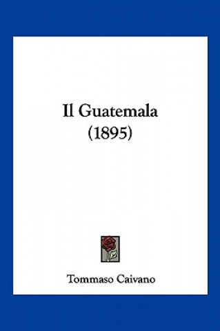 Book Il Guatemala (1895) Tommaso Caivano