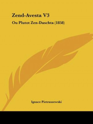 Kniha Zend-Avesta V3: Ou Plutot Zen-Daschta (1858) Ignace Pietraszewski