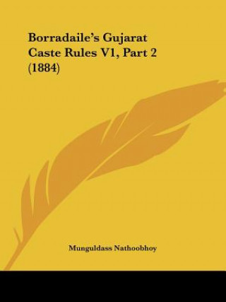 Könyv Borradaile's Gujarat Caste Rules V1, Part 2 (1884) Munguldass Nathoobhoy