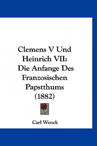 Carte Clemens V Und Heinrich VII: Die Anfange Des Franzosischen Papstthums (1882) Carl Wenck