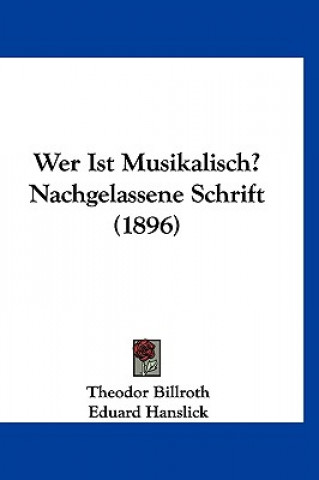 Kniha Wer Ist Musikalisch? Nachgelassene Schrift (1896) Theodor Billroth