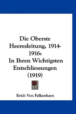 Kniha Die Oberste Heeresleitung, 1914-1916: In Ihren Wichtigsten Entschliessungen (1919) Erich Von Falkenhayn