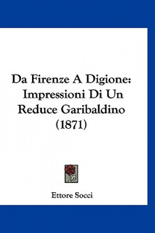 Książka Da Firenze a Digione: Impressioni Di Un Reduce Garibaldino (1871) Ettore Socci