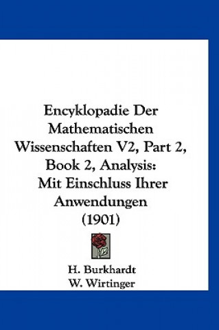 Könyv Encyklopadie Der Mathematischen Wissenschaften V2, Part 2, Book 2, Analysis: Mit Einschluss Ihrer Anwendungen (1901) H. Burkhardt