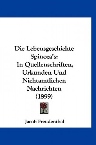 Carte Die Lebensgeschichte Spinoza's: In Quellenschriften, Urkunden Und Nichtamtlichen Nachrichten (1899) Jacob Freudenthal