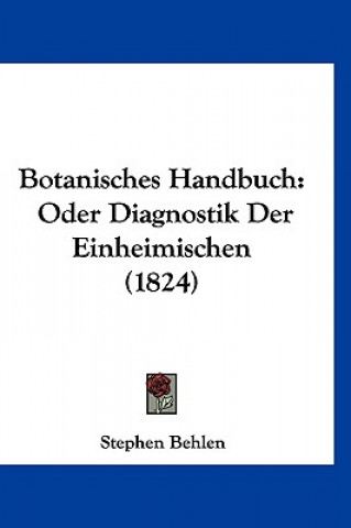 Knjiga Botanisches Handbuch: Oder Diagnostik Der Einheimischen (1824) Stephen Behlen