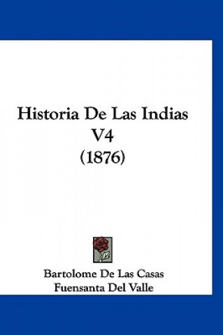 Kniha Historia de Las Indias V4 (1876) Bartolome De Las Casas