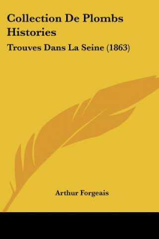 Kniha Collection De Plombs Histories: Trouves Dans La Seine (1863) Arthur Forgeais