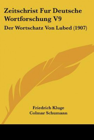 Kniha Zeitschrist Fur Deutsche Wortforschung V9: Der Wortschatz Von Lubed (1907) Colmar Schumann