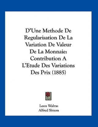 Boek D'Une Methode De Regularisation De La Variation De Valeur De La Monnaie: Contribution A L'Etude Des Variations Des Prix (1885) Alfred Simon