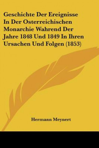 Kniha Geschichte Der Ereignisse In Der Osterreichischen Monarchie Wahrend Der Jahre 1848 Und 1849 In Ihren Ursachen Und Folgen (1853) Hermann Meynert