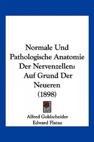 Książka Normale Und Pathologische Anatomie Der Nervenzellen: Auf Grund Der Neueren (1898) Alfred Goldscheider