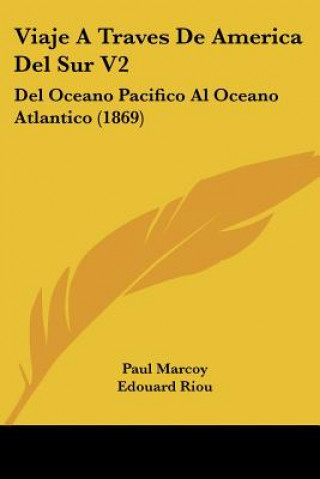 Kniha Viaje A Traves De America Del Sur V2: Del Oceano Pacifico Al Oceano Atlantico (1869) Paul Marcoy
