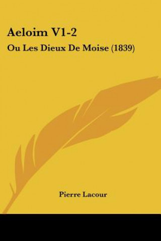 Kniha Aeloim V1-2: Ou Les Dieux De Moise (1839) Lacour  Pierre  Of