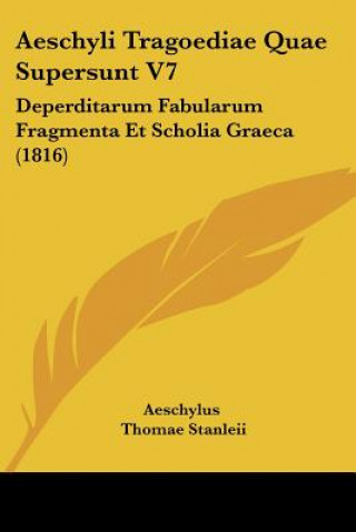 Kniha Aeschyli Tragoediae Quae Supersunt V7: Deperditarum Fabularum Fragmenta Et Scholia Graeca (1816) Aeschylus