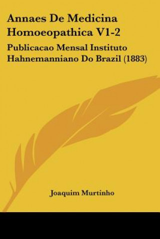 Book Annaes De Medicina Homoeopathica V1-2: Publicacao Mensal Instituto Hahnemanniano Do Brazil (1883) Joaquim Murtinho