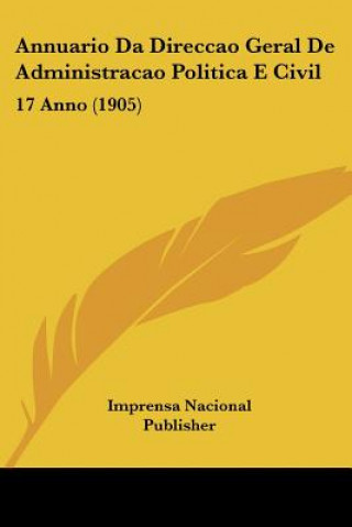 Kniha Annuario Da Direccao Geral de Administracao Politica E Civil: 17 Anno (1905) Nacional Pu Imprensa Nacional Publisher