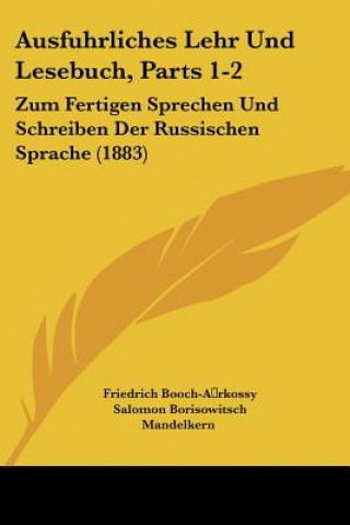 Kniha Ausfuhrliches Lehr Und Lesebuch, Parts 1-2: Zum Fertigen Sprechen Und Schreiben Der Russischen Sprache (1883) Friedrich Booch-Arkossy