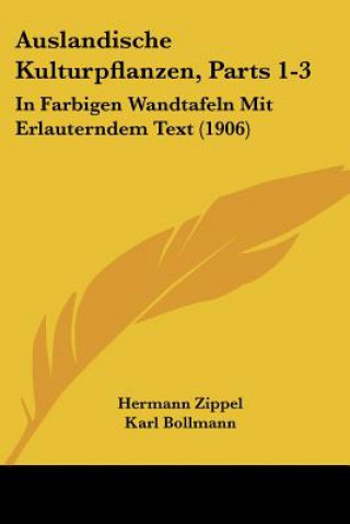 Kniha Auslandische Kulturpflanzen, Parts 1-3: In Farbigen Wandtafeln Mit Erlauterndem Text (1906) Hermann Zippel