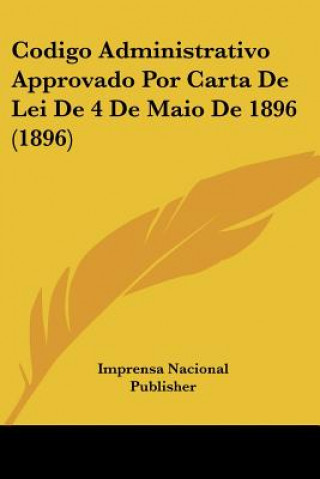 Book Codigo Administrativo Approvado Por Carta De Lei De 4 De Maio De 1896 (1896) Nacional Pu Imprensa Nacional Publisher