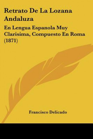 Kniha Retrato De La Lozana Andaluza: En Lengua Espanola Muy Clarisima, Compuesto En Roma (1871) Francisco Delicado