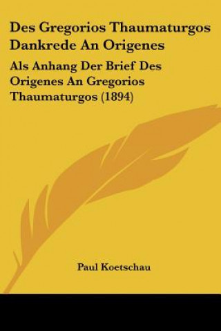 Kniha Des Gregorios Thaumaturgos Dankrede An Origenes: Als Anhang Der Brief Des Origenes An Gregorios Thaumaturgos (1894) Paul Koetschau