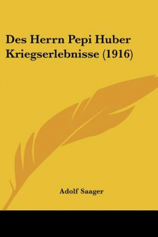 Kniha Des Herrn Pepi Huber Kriegserlebnisse (1916) Adolf Saager