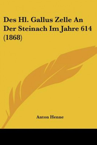 Kniha Des Hl. Gallus Zelle An Der Steinach Im Jahre 614 (1868) Anton Henne